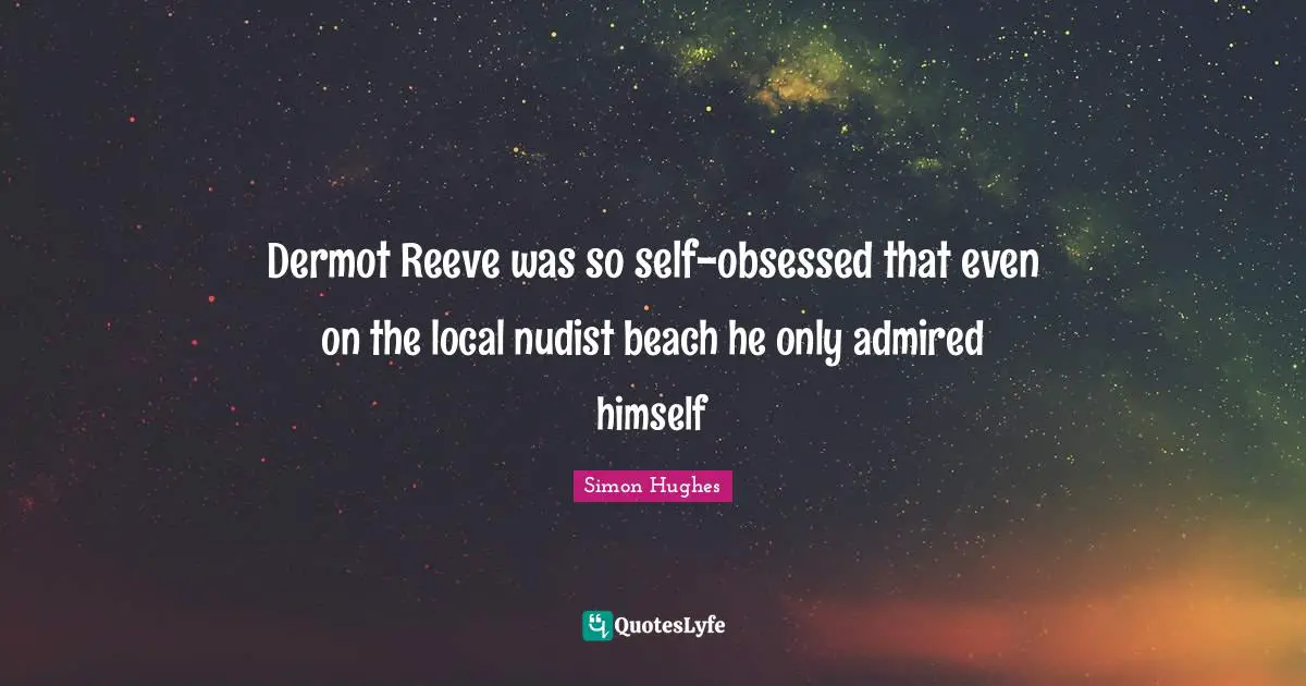 Dermot Reeve was so self-obsessed that even on the local nudist beach he only admired himself