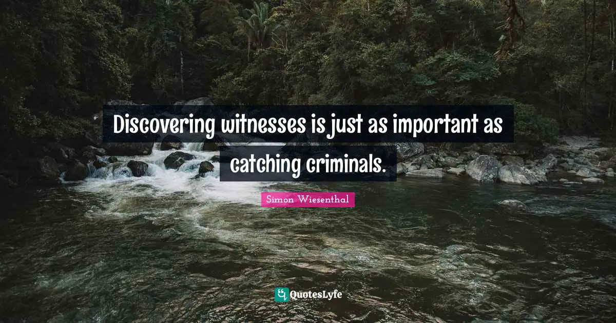 Discovering witnesses is just as important as catching criminals.
