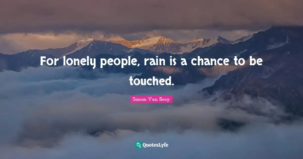 For lonely people, rain is a chance to be touched.