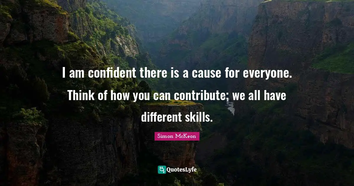I am confident there is a cause for everyone. Think of how you can contribute; we all have different skills.