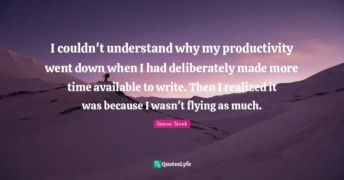 I couldn't understand why my productivity went down when I had deliberately made more time available to write. Then I realized it was because I wasn't flying as much.