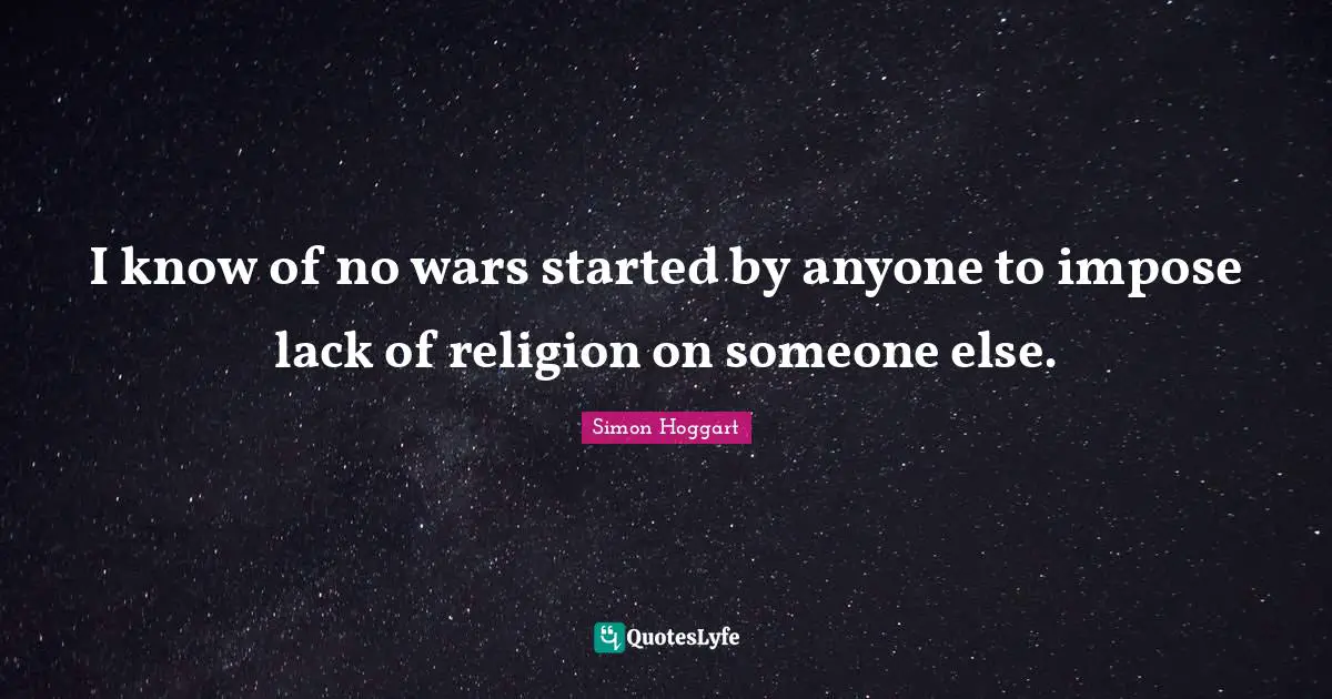 I know of no wars started by anyone to impose lack of religion on someone else.