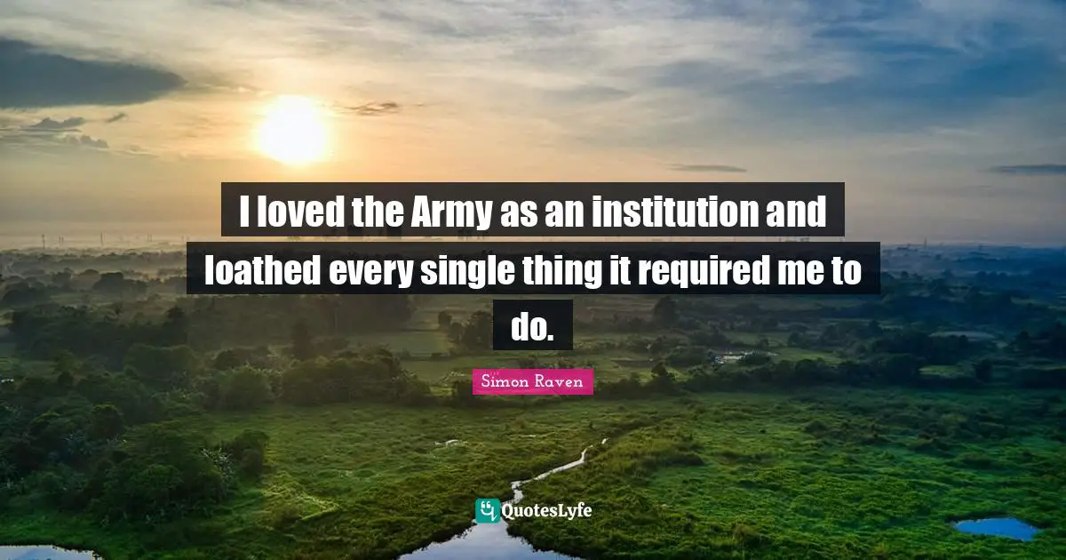 I loved the Army as an institution and loathed every single thing it required me to do.
