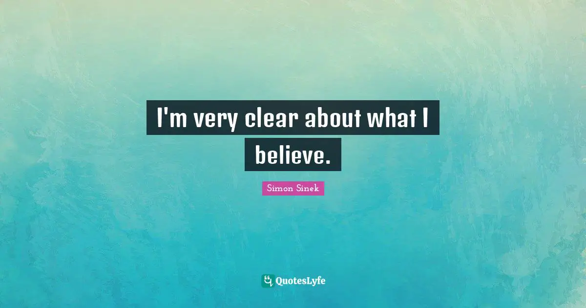 I'm very clear about what I believe.
