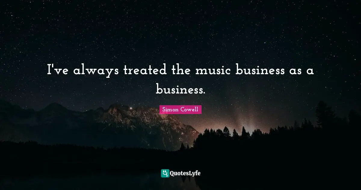 I've always treated the music business as a business.