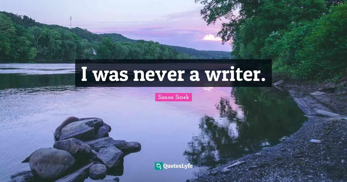 I was never a writer.