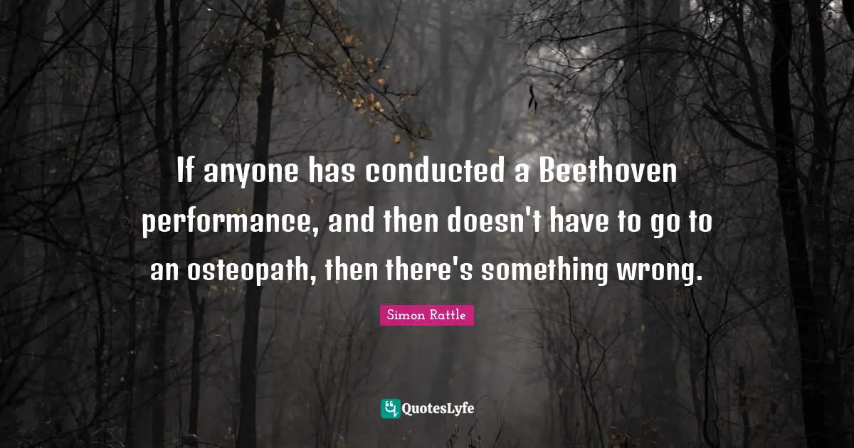 If anyone has conducted a Beethoven performance, and then doesn't have to go to an osteopath, then there's something wrong.