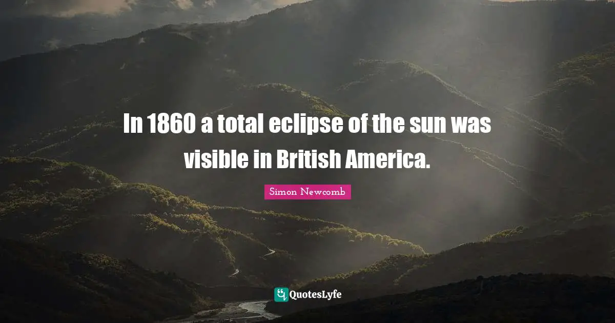 British Quotes: "In 1860 a total eclipse of the sun was visible in British America."