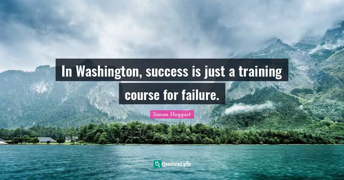 In Washington, success is just a training course for failure.