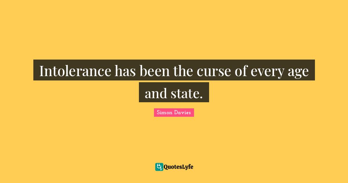 Intolerance has been the curse of every age and state.