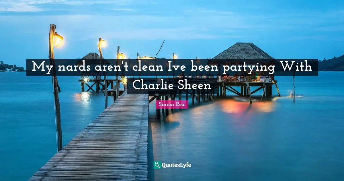 My nards aren't clean Ive been partying With Charlie Sheen
