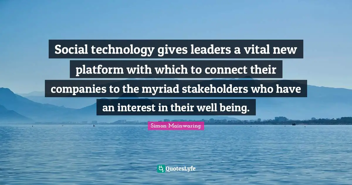 Social technology gives leaders a vital new platform with which to connect their companies to the myriad stakeholders who have an interest in their well being.