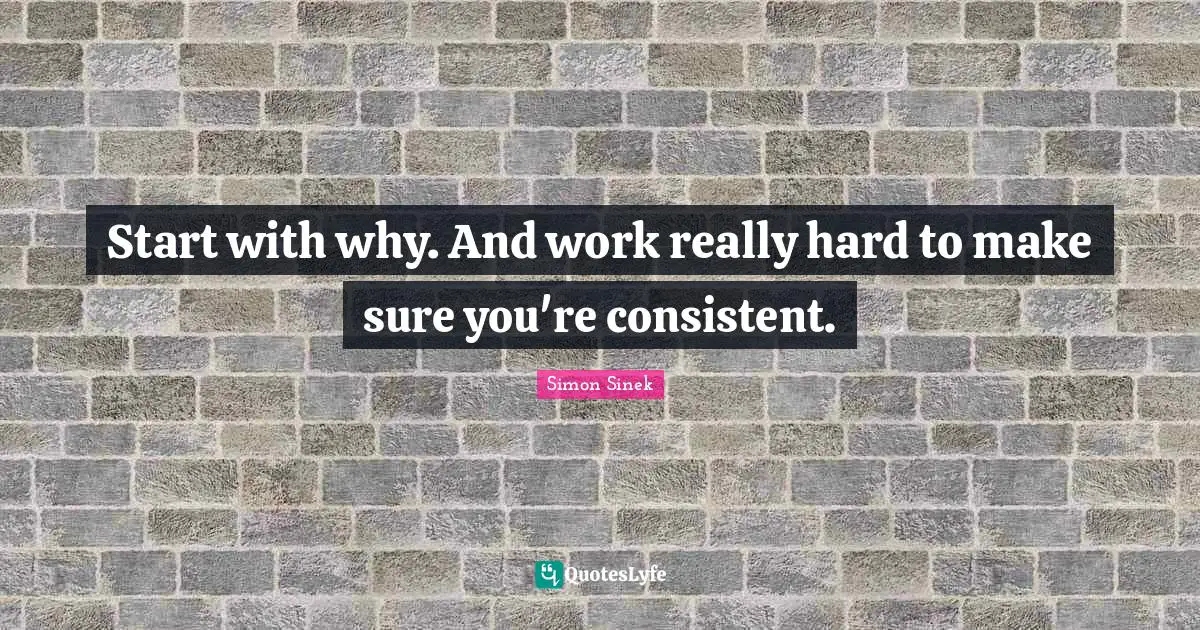 Start with why. And work really hard to make sure you're consistent.