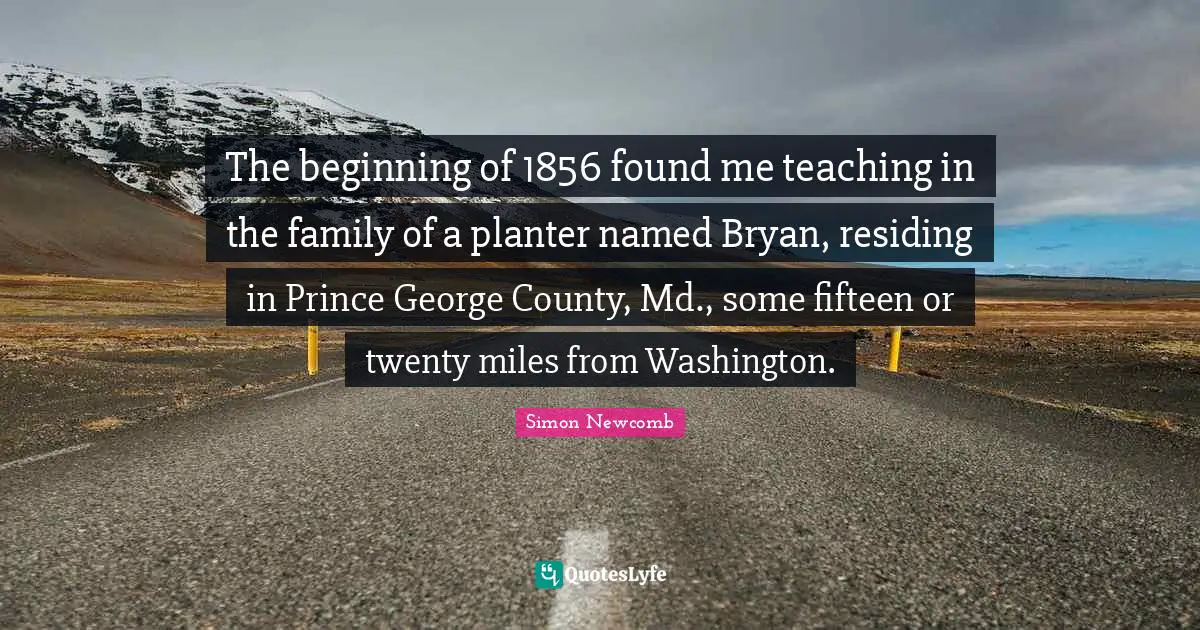 County Quotes: "The beginning of 1856 found me teaching in the family of a planter named Bryan, residing in Prince George County, Md., some fifteen or twenty miles from Washington."