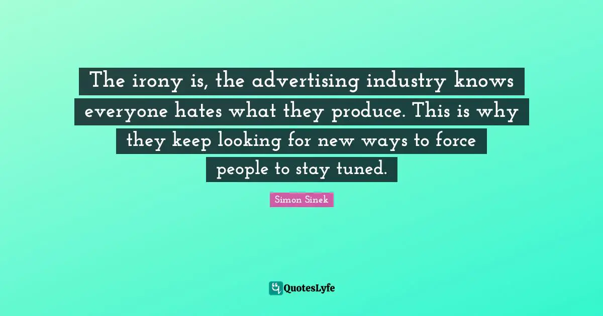 The irony is, the advertising industry knows everyone hates what they produce. This is why they keep looking for new ways to force people to stay tuned.