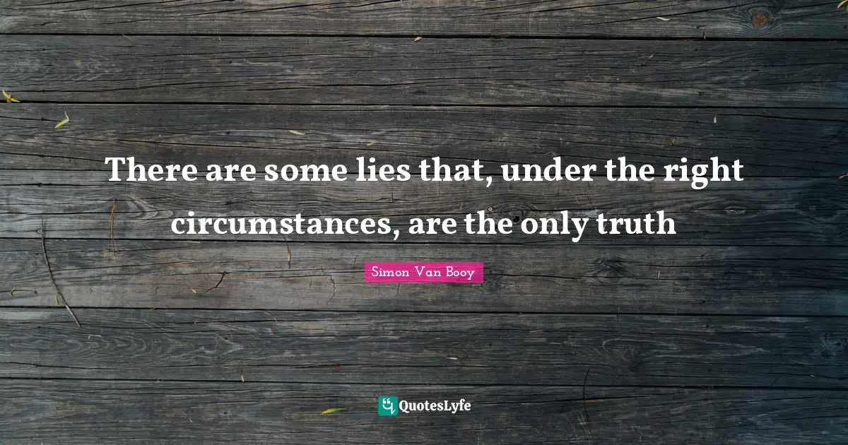 There are some lies that, under the right circumstances, are the only truth