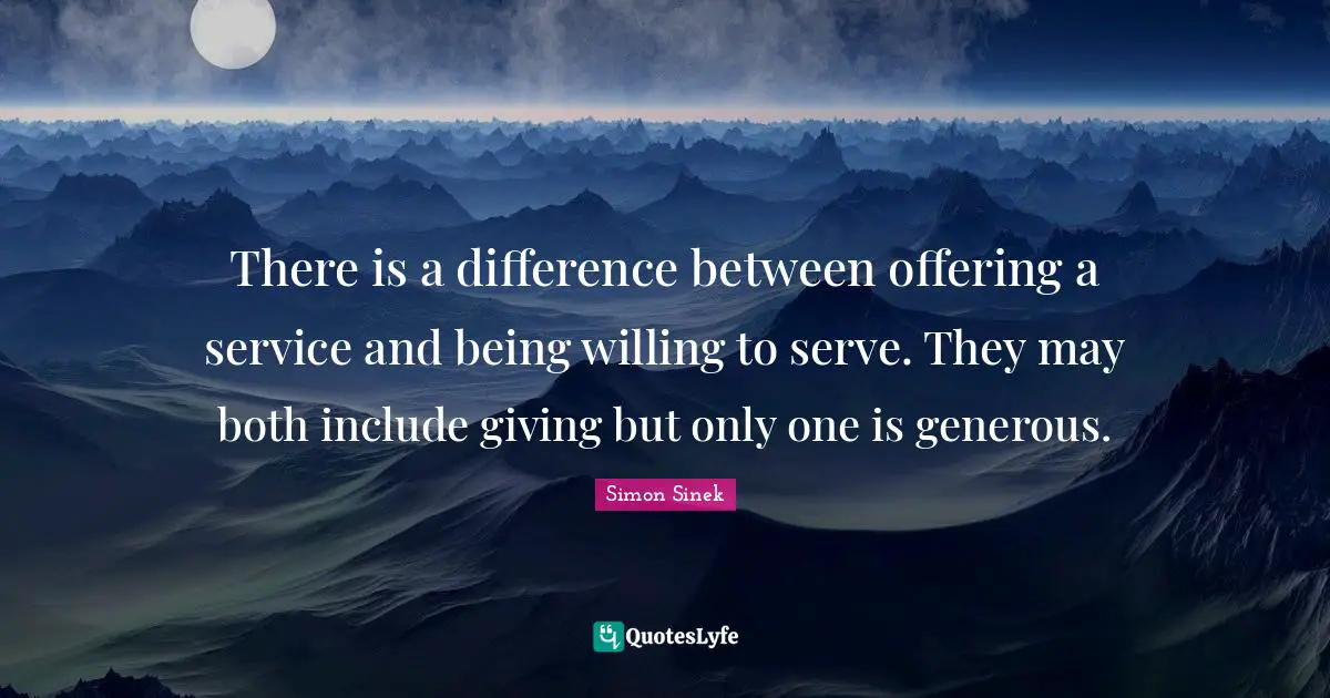 There is a difference between offering a service and being willing to serve. They may both include giving but only one is generous.