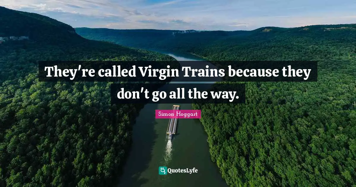 They're called Virgin Trains because they don't go all the way.