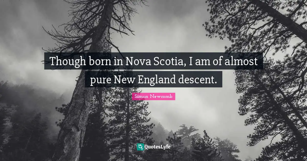 Though born in Nova Scotia, I am of almost pure New England descent.