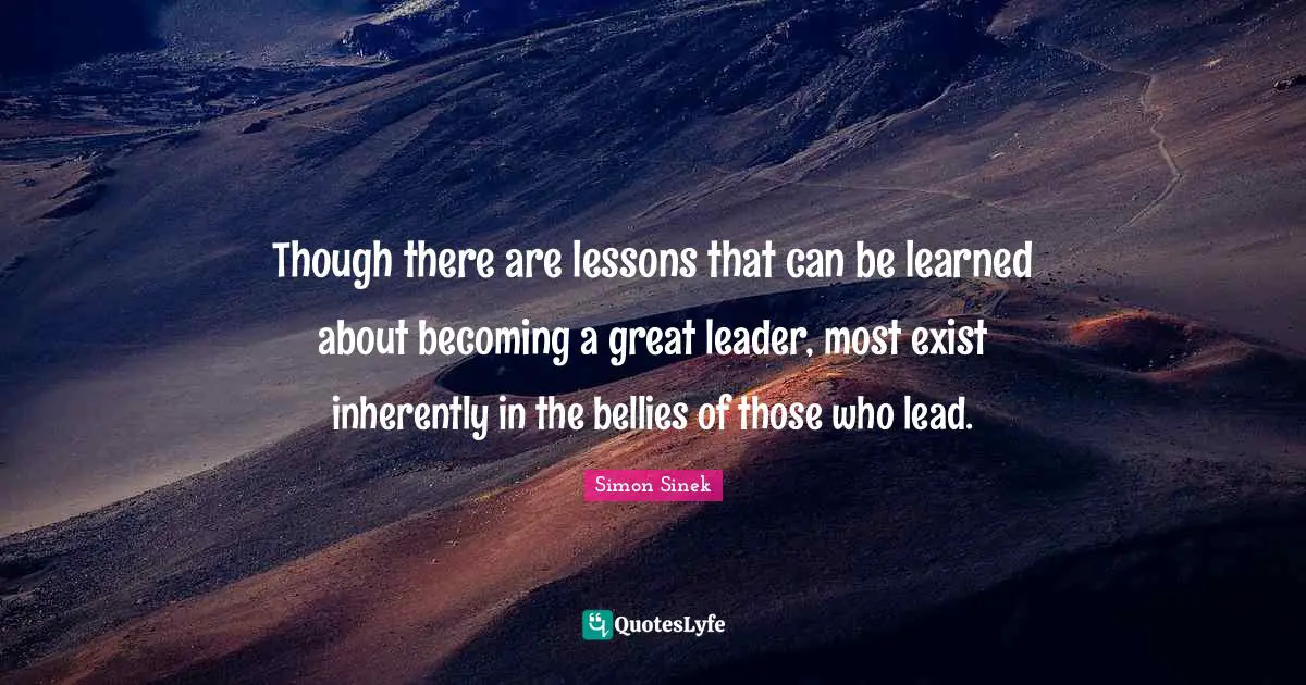 Though there are lessons that can be learned about becoming a great leader, most exist inherently in the bellies of those who lead.