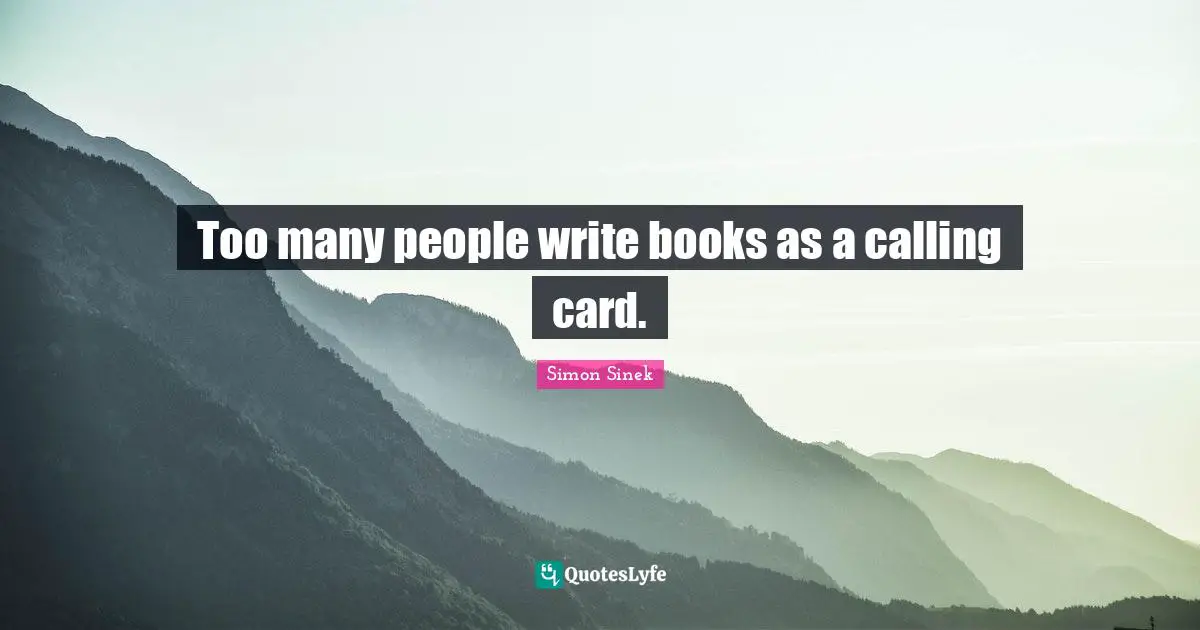 Too many people write books as a calling card.