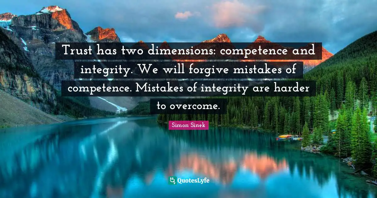 Competence Quotes: "Trust has two dimensions: competence and integrity. We will forgive mistakes of competence. Mistakes of integrity are harder to overcome."