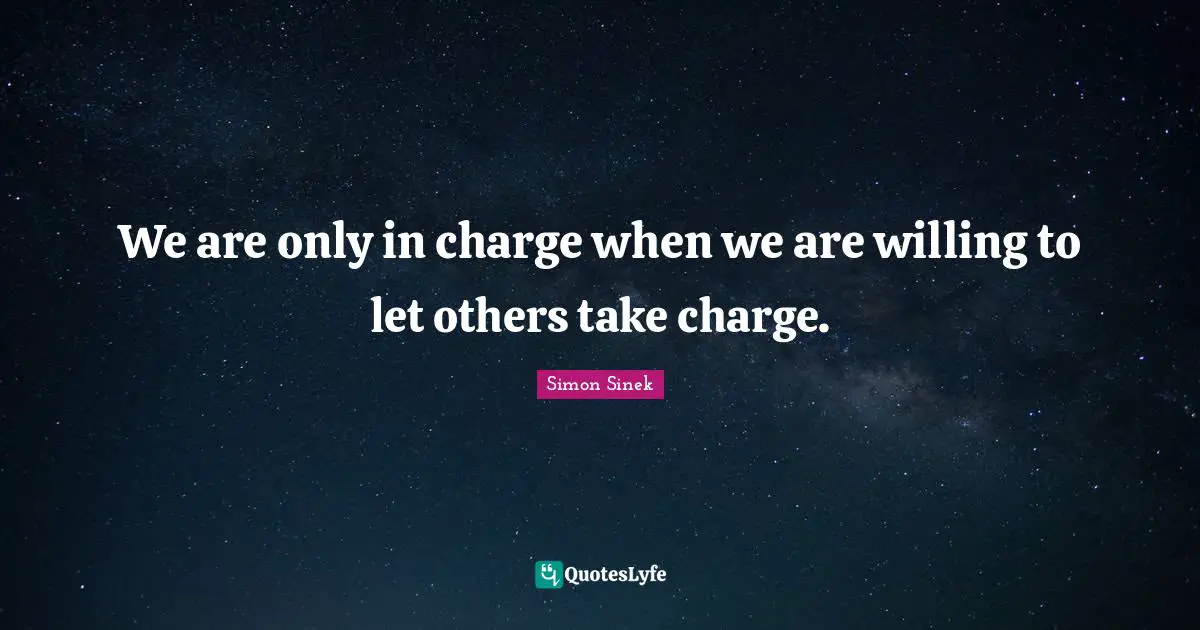 We are only in charge when we are willing to let others take charge.