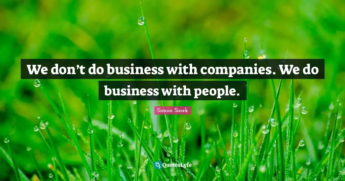 We don’t do business with companies. We do business with people.