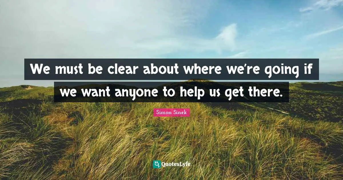 We must be clear about where we’re going if we want anyone to help us get there.