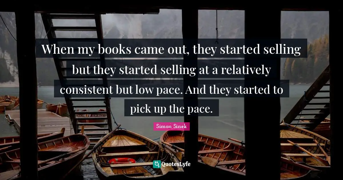 When my books came out, they started selling but they started selling at a relatively consistent but low pace. And they started to pick up the pace.