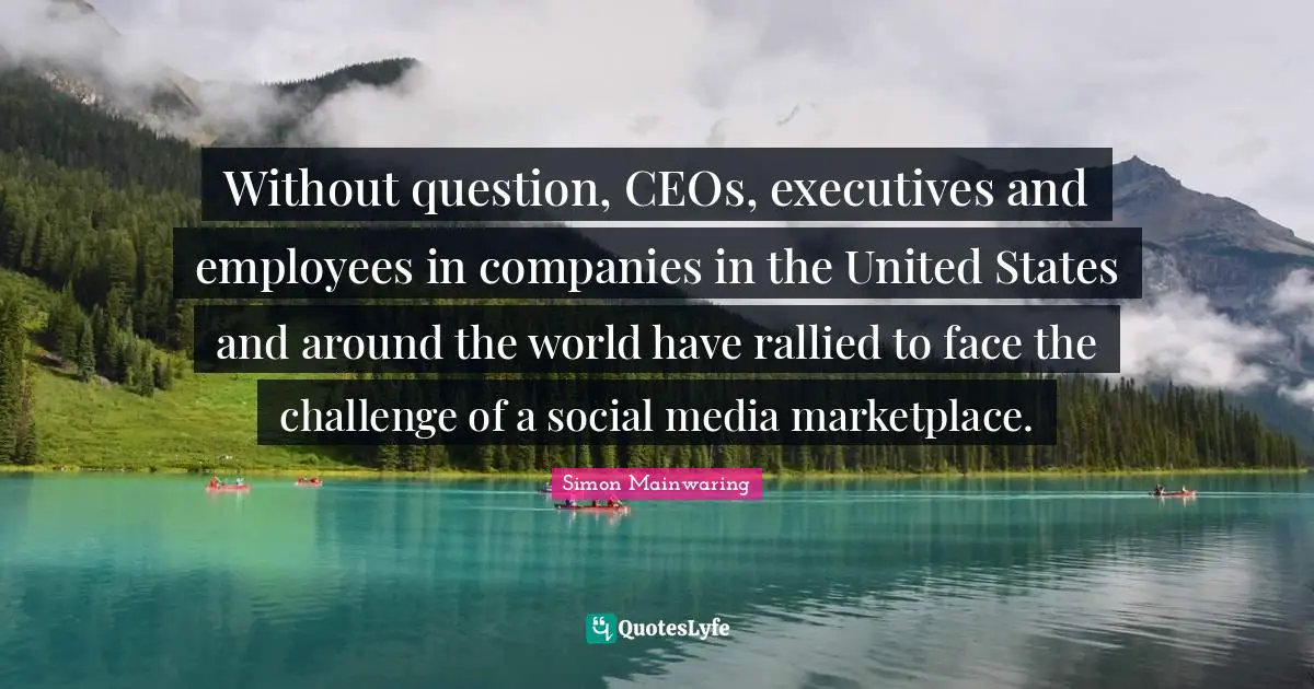Without question, CEOs, executives and employees in companies in the United States and around the world have rallied to face the challenge of a social media marketplace.