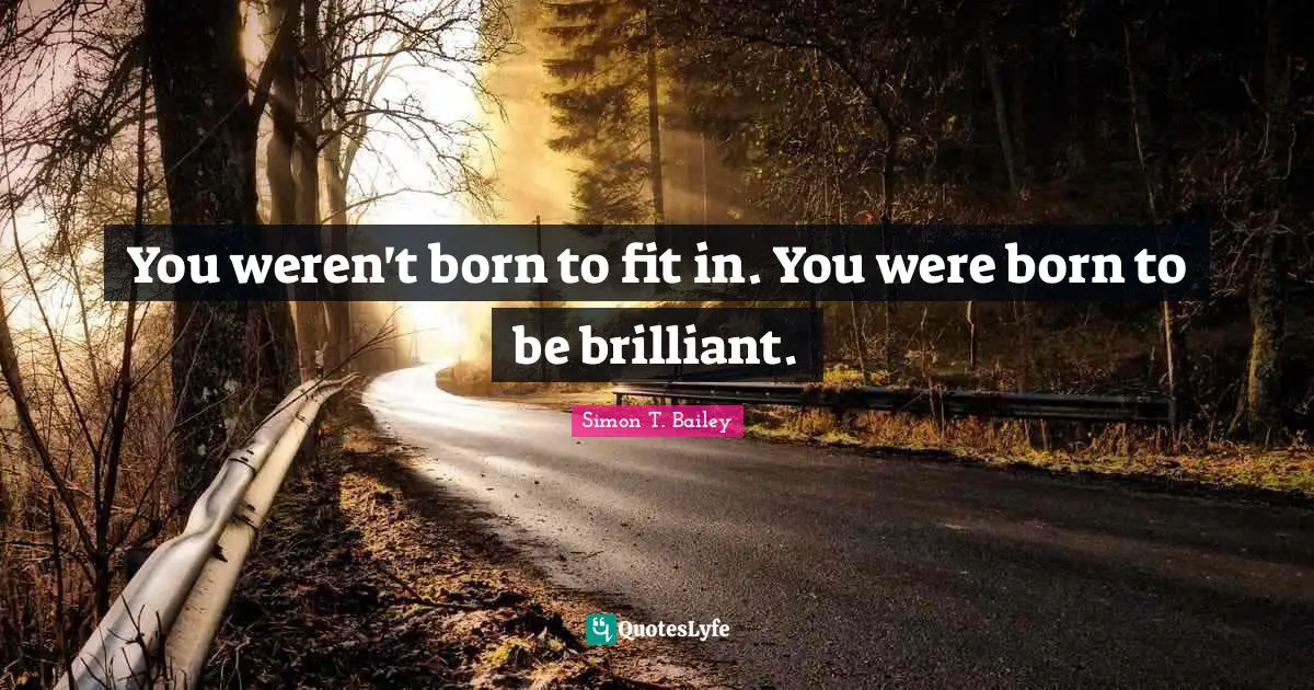You weren't born to fit in. You were born to be brilliant.