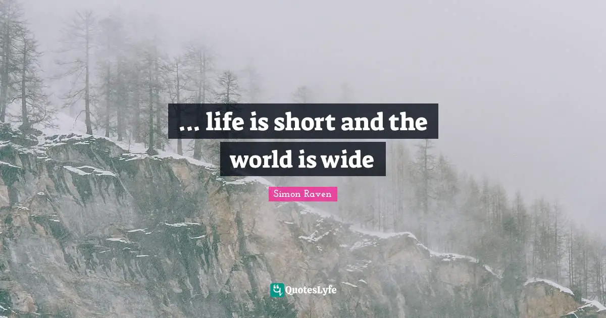 Life Is Short Quotes: "... life is short and the world is wide"