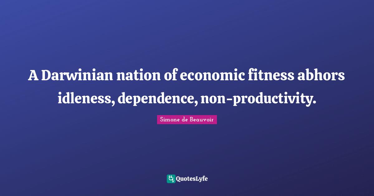 A Darwinian nation of economic fitness abhors idleness, dependence, non-productivity.