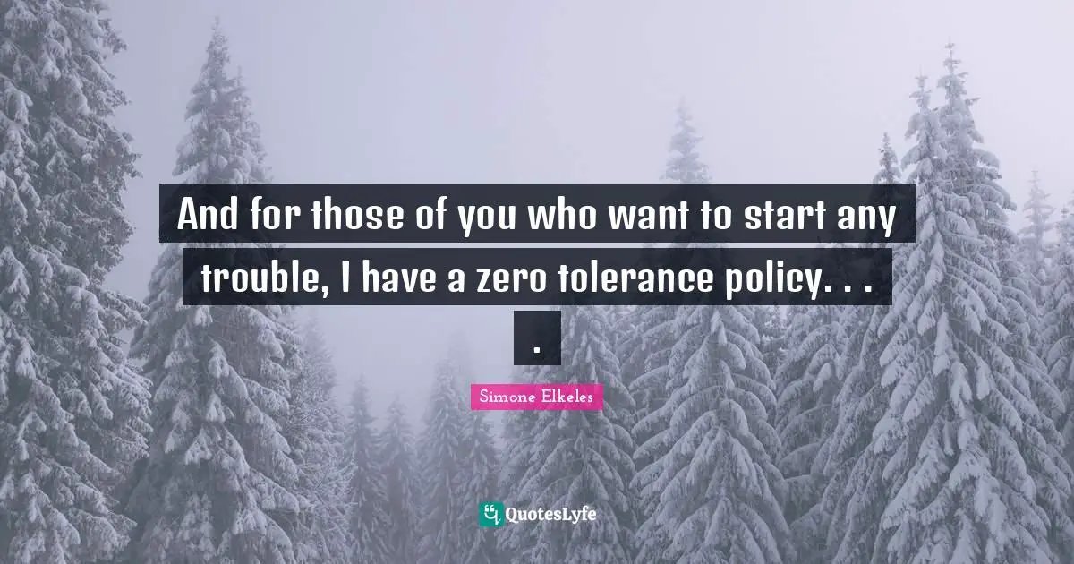 And for those of you who want to start any trouble, I have a zero tolerance policy. . . .