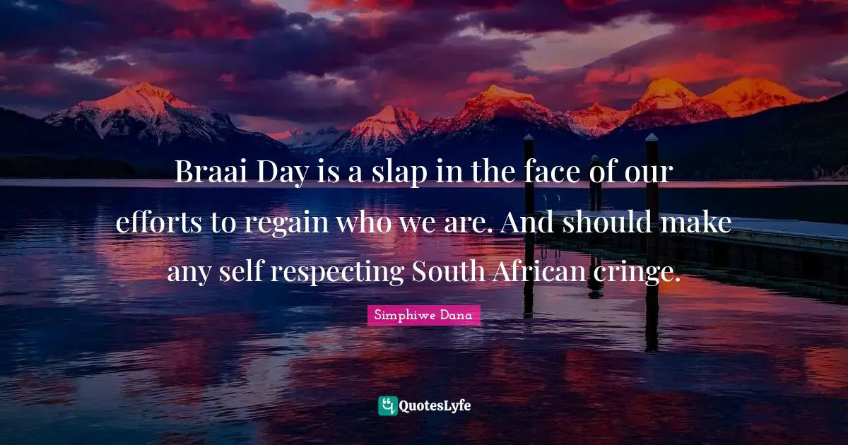 Braai Day is a slap in the face of our efforts to regain who we are. And should make any self respecting South African cringe.