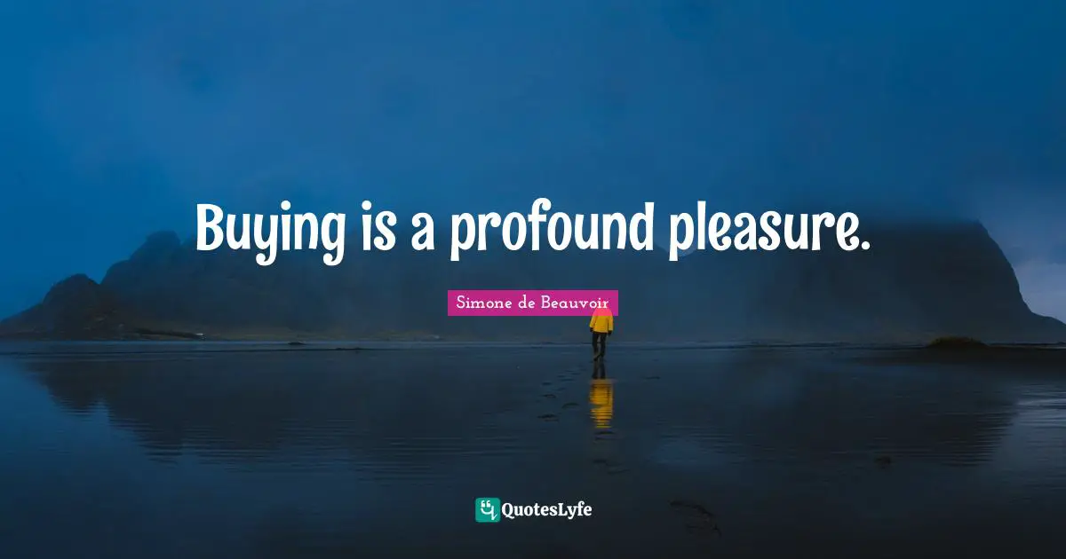 Profound Quotes: "Buying is a profound pleasure."