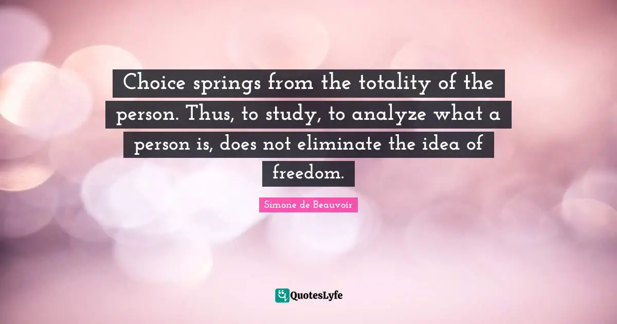 Choice springs from the totality of the person. Thus, to study, to analyze what a person is, does not eliminate the idea of freedom.