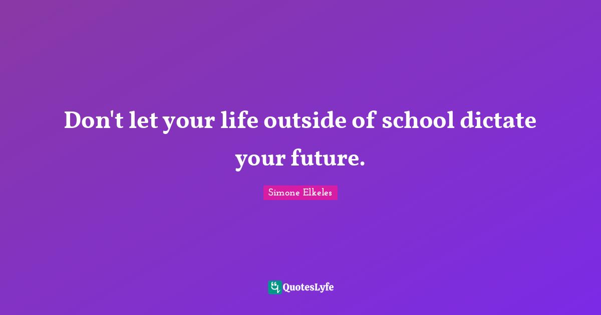 Don't let your life outside of school dictate your future.