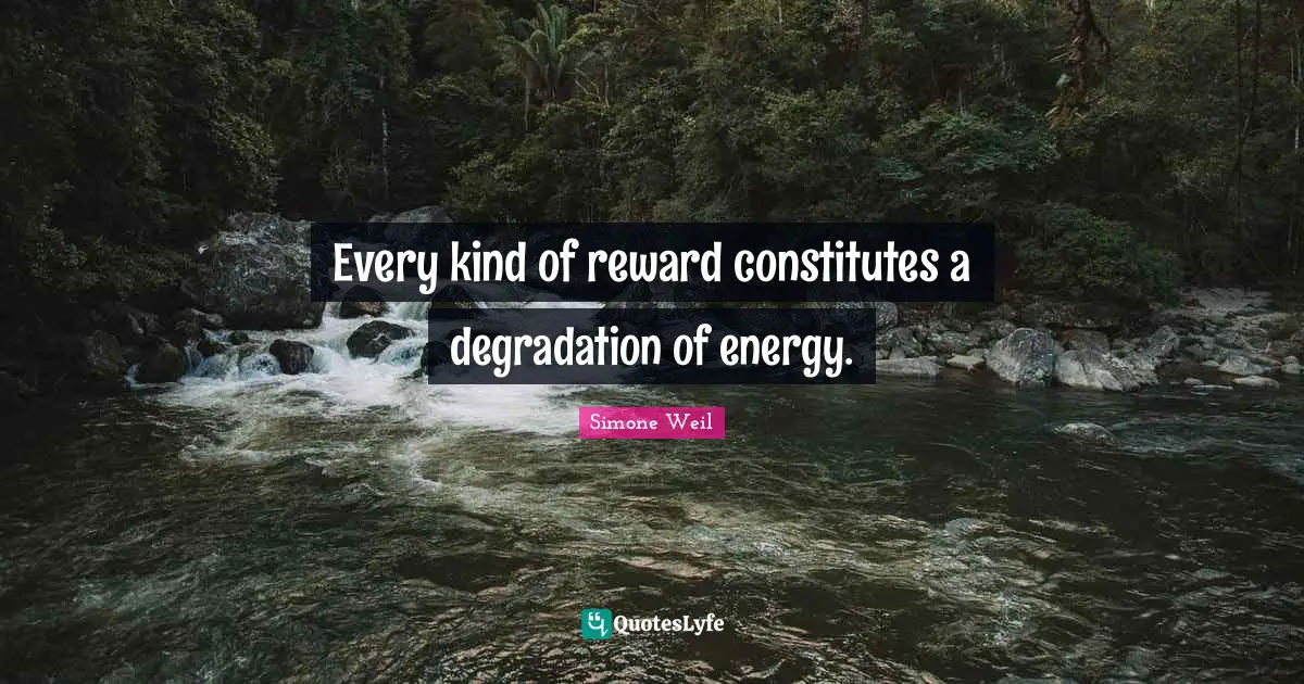Every kind of reward constitutes a degradation of energy.