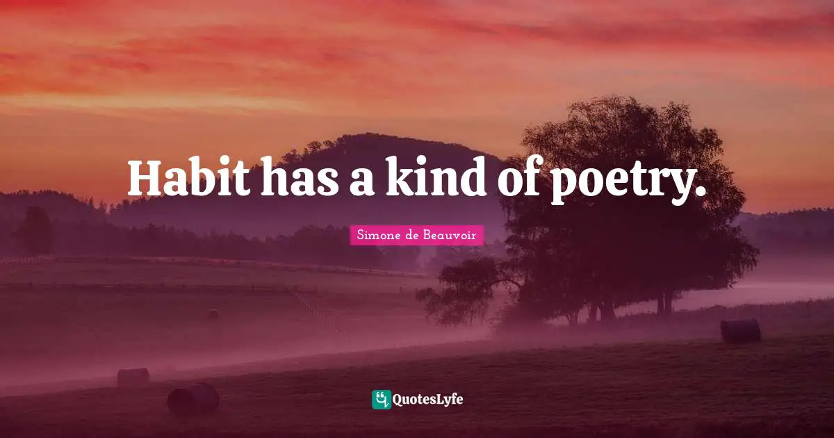 Habit has a kind of poetry.