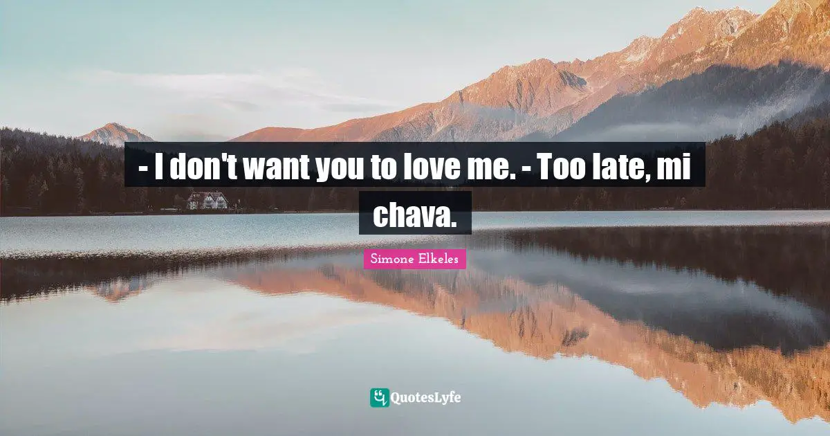 - I don't want you to love me. - Too late, mi chava.