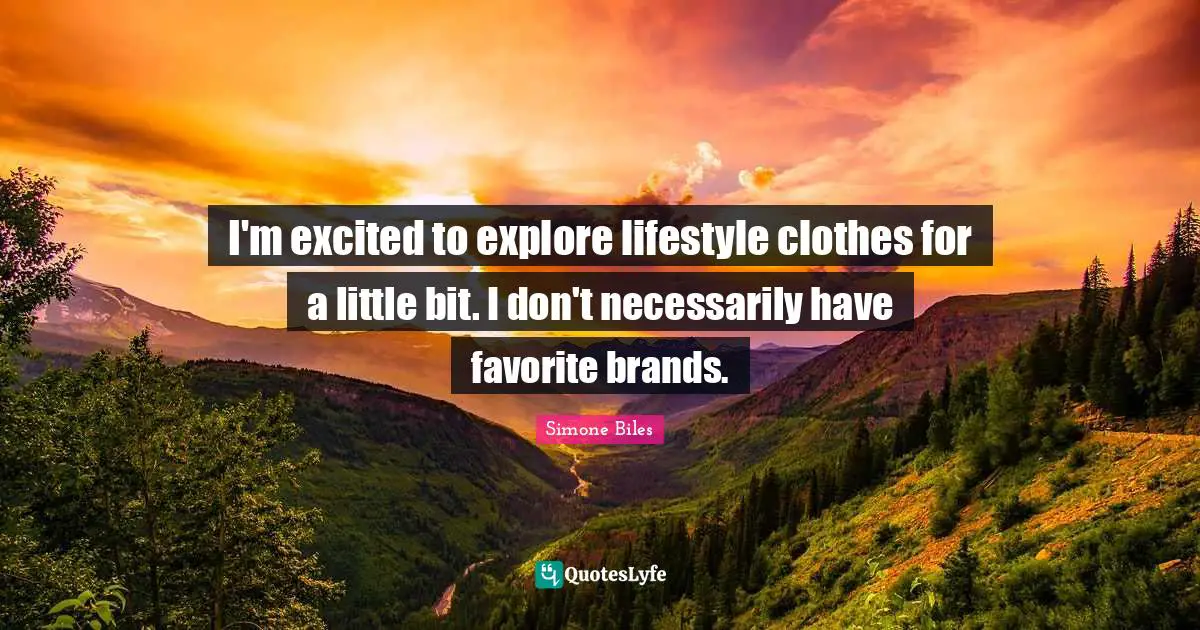 I'm excited to explore lifestyle clothes for a little bit. I don't necessarily have favorite brands.