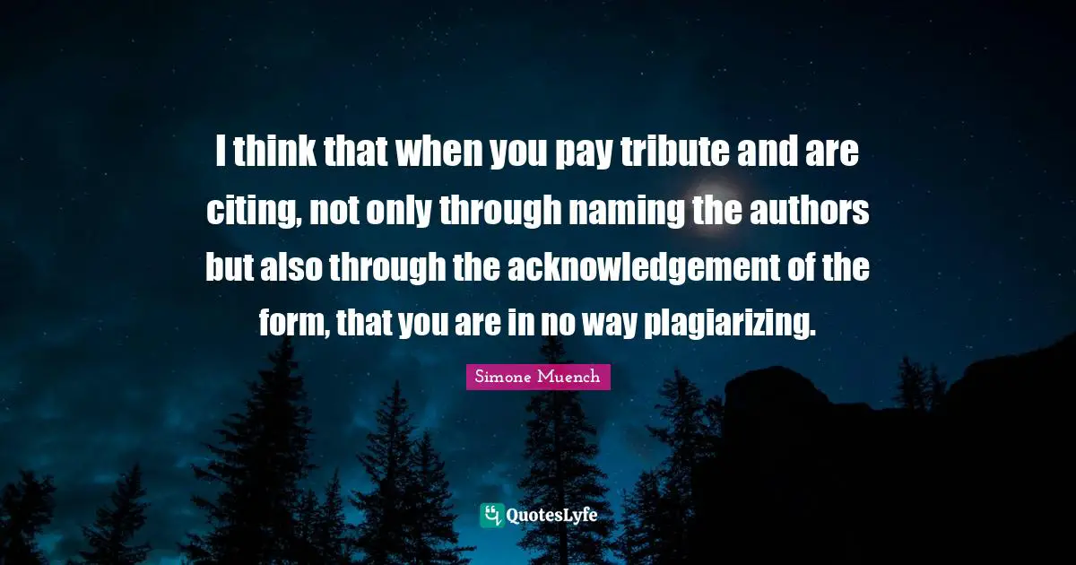 I think that when you pay tribute and are citing, not only through naming the authors but also through the acknowledgement of the form, that you are in no way plagiarizing.