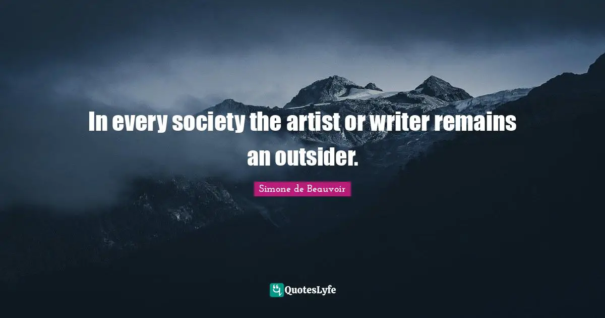 In every society the artist or writer remains an outsider.