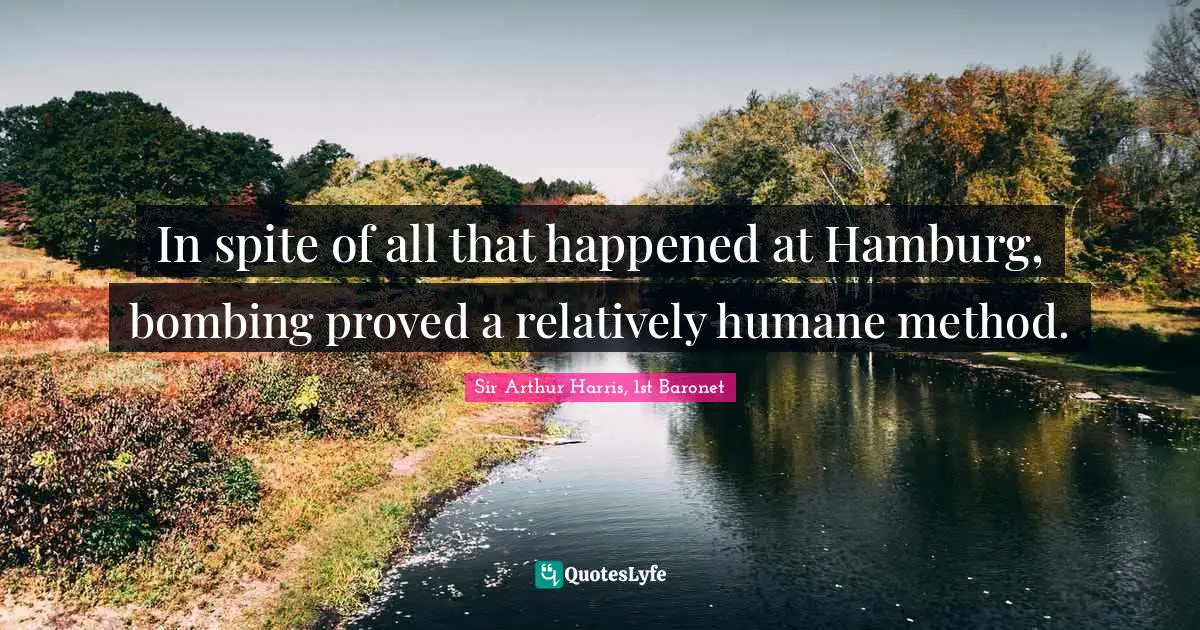 Humane Quotes: "In spite of all that happened at Hamburg, bombing proved a relatively humane method."