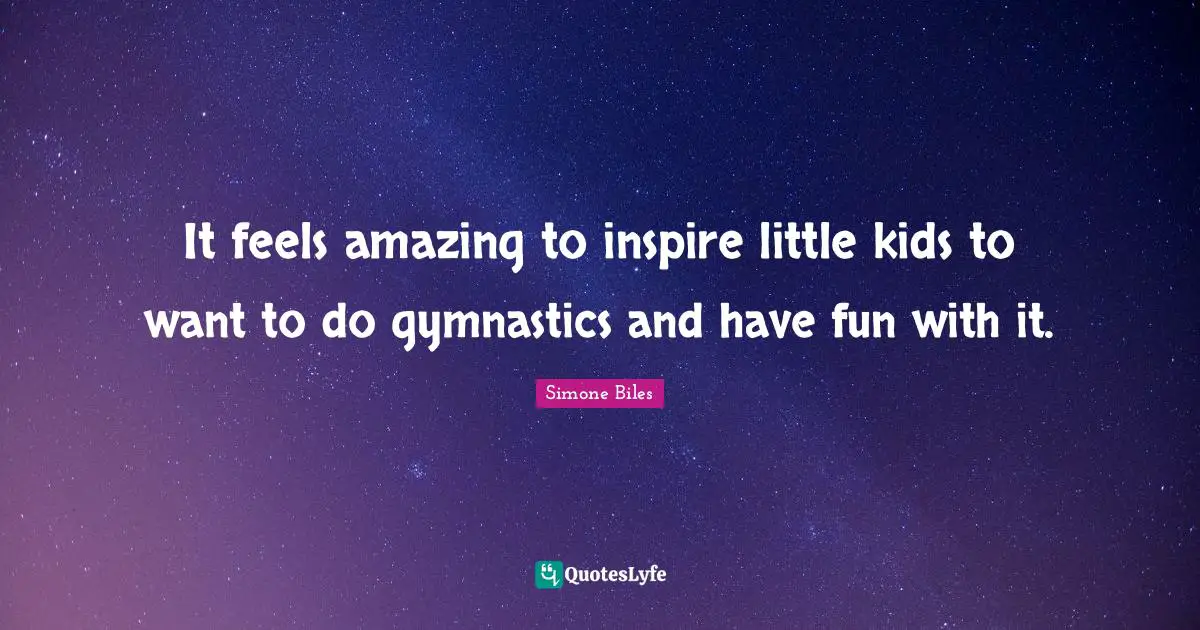 It feels amazing to inspire little kids to want to do gymnastics and have fun with it.
