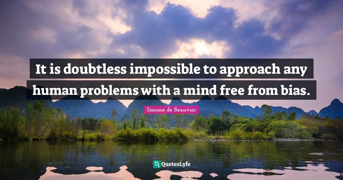 It is doubtless impossible to approach any human problems with a mind free from bias.