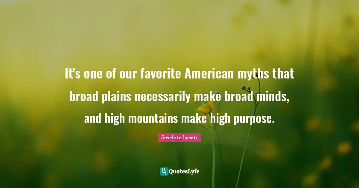 It's one of our favorite American myths that broad plains necessarily make broad minds, and high mountains make high purpose.