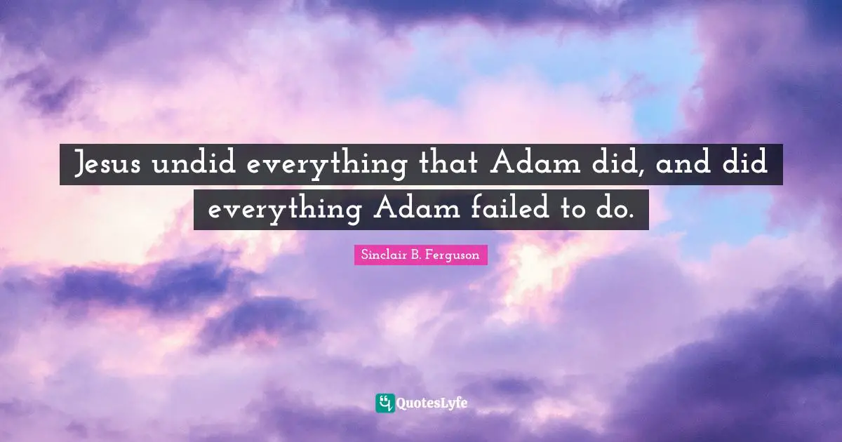 Jesus undid everything that Adam did, and did everything Adam failed to do.